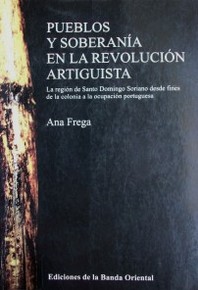 Pueblos y soberanía en la revolución artiguista : la región de Santo Domingo Soriano desde fines de la colonia a la ocupación portuguesa