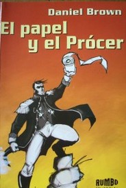 El papel y el Prócer : cualquier parecido con la realidad es pura coincidencia