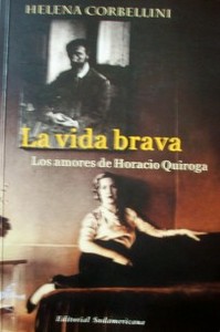 La vida brava : los amores de Horacio Quiroga