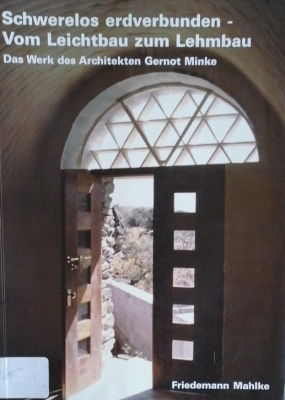 Schwerelos erdverbunden - Vom Leichtbau zum Lehmbau : Das werk des Architekten Gernot Minke