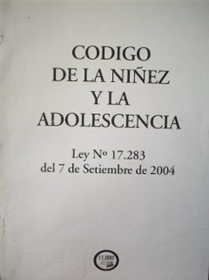 Código de la Niñez y la Adolescencia : ley Nº 17.823 del 7 de setiembre de 2004