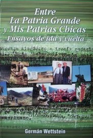 Entre la Patria Grande y mis patrias chicas : ensayos de ida y vuelta