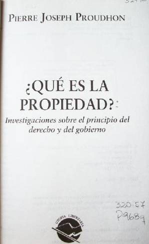 ¿Qué es la propiedad? : investigaciones sobre el principio del derecho y del gobierno