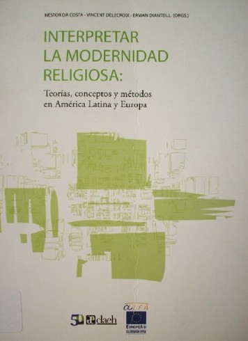 Interpretar la modernidad religiosa : teorías, conceptos y métodos en América Latina y en Europa