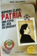 Nombre clave : Patria : una espía del KGB en Uruguay