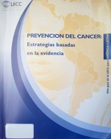 Prevención del cáncer : estrategias basadas en la evidencia : una guía de la UICC para América Latina