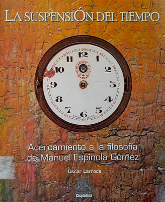 La suspensión del tiempo : acercamiento a la filosofía de Manuel Espínola Gómez