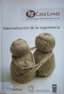 Casa Lunas : centro para madres y padres adolescentes y sus hijos : sistematización de la experiencia