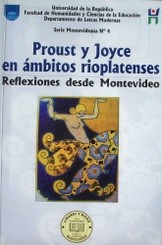 Proust y Joyce en ámbitos rioplatenses : reflexiones desde Montevideo