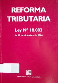 Reforma tributaria :  ley Nº 18.083 de 27 de diciembre de 2006