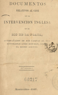 Documentos relativos al cese de la intervención inglesa en el Río de la Plata : acompañados de dos cartas al muy Honorable Lord Howden, sobre el mismo asunto