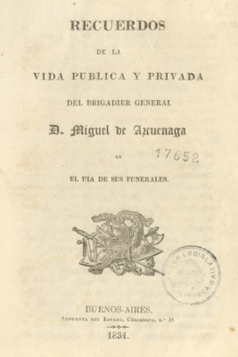 Recuerdos de la vida p&uacute;blica y pivada del Brigadier General D. Miguel de Azcu&eacute;naga en el d&iacute;a de sus funerales