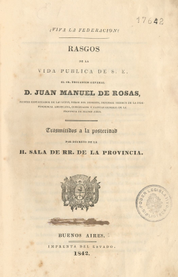 Rasgos de la vida pública de S. E. el Sr. Brigadier General D. Juan Manuel de Rosas : transmitidos a la posteridad por Decreto de la H. Sala de RR. de la Provincia