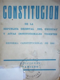 Constitución de la República Oriental del Uruguay y Actas Institucionales vigentes : reforma constitucional de 1966