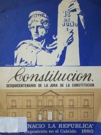 Constitución : Sesquicentenario de la Jura de la Constitución : "Aquí nació La República" 1830 : Exposición en el Cabildo 1980