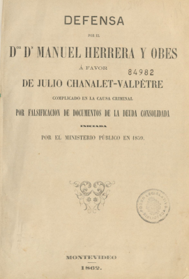 Defensa por el Dor Dn Manuel Herrera y Obes á favor de Julio Chanalet-Valpêtre complicado en la causa criminal por falsificacion de documentos de la deuda consolidada iniciada por el Ministerio Público en 1859