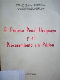 El Proceso Penal Uruguayo y el Procesamiento sin Prisión