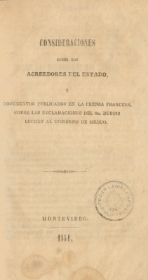 Consideraciones sobre los acreedores del Estado y documentos publicados en la prensa francesa sobre las reclamaciones del Sr. Dubois Luchet al gobierno de Mejico