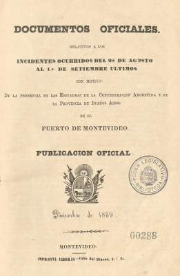 Documentos oficiales : relativos a los incidentes ocurridos del 28 de agosto al 1º de setiembre últimos : con motivo de la presencia de las Escuadras de la Confederación Argentina y de la Provincia de Buenos Aires en el Puerto de Montevideo