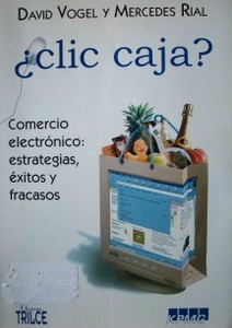 ¿Clic caja? : comercio electrónico : estrategias, éxitos y fracasos