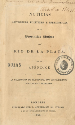 Noticias históricas, políticas y estadísticas de las Provincias Unidas del Río de la Plata, con un apéndice sobre la usurpación de Montevideo por los Gobiernos Portugués y Brasilero