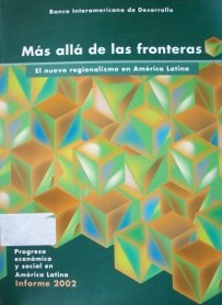 Progreso econ&oacute;mico y social en Am&eacute;rica Latina : informe 2002 : m&aacute;s all&aacute; de las fronteras : el nuevo regionalismo en Am&eacute;rica Latina