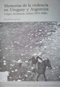 Memorias de la violencia en Uruguay y Argentina : golpes, dictaduras, exilios (1973-2006)