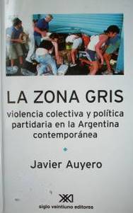 La zona gris : violencia colectiva y política partidaria en la Argentina contemporánea
