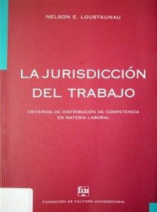 La jurisdicción del trabajo : criterios de distribución de competencia en materia laboral