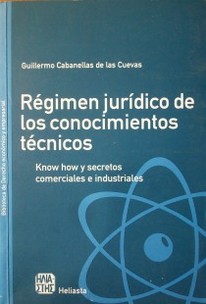 Régimen jurídico de los conocimientos técnicos : know how y secretos comerciales e industriales