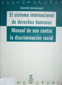 El sistema internacional de derechos humanos : manual de uso contra la discriminación racial
