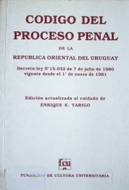 Código del Proceso Penal de la República Oriental del Uruguay : decreto-ley Nº 15.032 de 7 de julio de 1980 vigente desde el 1º de enero de 1981