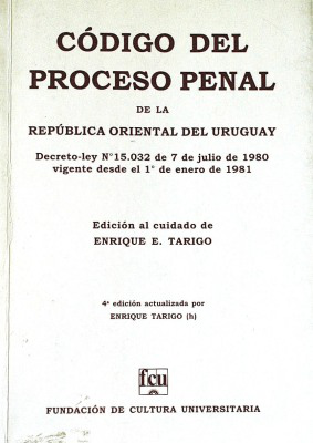 Código del Proceso Penal de la República Oriental del Uruguay : decreto-ley Nº 15.032 de 7 de julio de 1980 vigente desde el 1º de enero de 1981