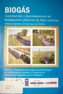 Biogás : construcción y funcionamiento de biodigestores plásticos de flujo continuo