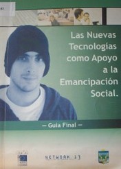 Las nuevas tecnologías como apoyo a la emancipación social : guía final