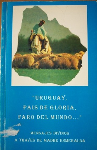 "Uruguay, país de gloria, faro del mundo..." : mensajes divinos a través de Madre Esmeralda
