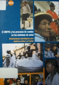 El UNFPA y los procesos del cambio de los sistemas de salud : orientaciones estratégicas para América Latina y el Caribe