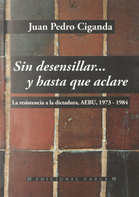 Sin desensillar... y hasta que aclare : la resistencia a la dictadura, AEBU, 1973-1984