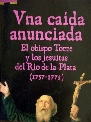 Una caída anunciada : el obispo Torre y los jesuitas del Río de la Plata : (1757-1773)