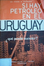 Si hay petróleo en el Uruguay : ¿qué puede suceder?
