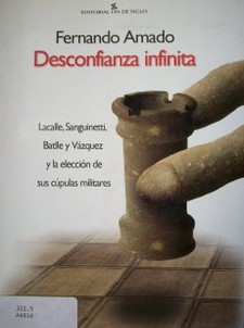 Desconfianza infinita : Lacalle, Sanguinetti, Batlle y Vázquez y la elección de sus cúpulas militares