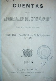 Cuentas de la administración del Coronel Castro como jefe político del Salto, desde abril 1º de 1869 hasta 30 de noviembre de 1870