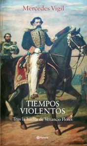 Tiempos violentos : tras la huella de Venancio Flores