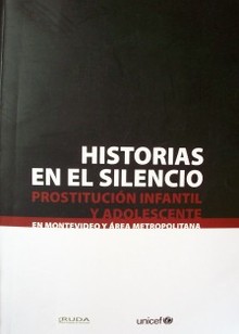 Historias en el silencio : prostitución infantil y adolescente : en Montevideo y área metropolitana