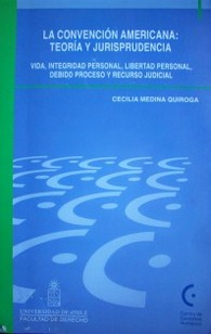 La Convención Americana : teoría y jurisprudencia : vida, integridad personal, libertad personal, debido proceso y recurso judicial