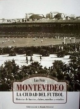 Montevideo : la ciudad del fútbol : historias de barrios, clubes, canchas y estadios