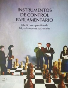Instrumentos de control parlamentario : estudio comparativo de 88 parlamentos nacionales