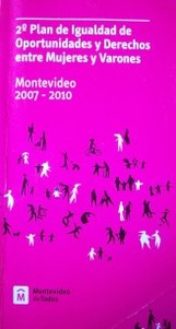 2º Plan de Igualdad de Oportunidades y Derechos entre Mujeres y Varones : Montevideo 2007-2010