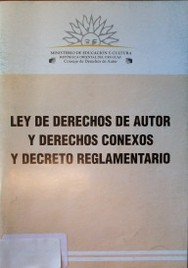 Ley de derechos de autor y conexos Nº 9.739 de 17 de diciembre de 1937, con las modificaciones introducidas por ley 17.616 de 10 de enero de 2003, 17.805 de 26 de agosto de 2004, 18.046 de 24 de octubre de 2006 ; decreto reglamentario 154/004...