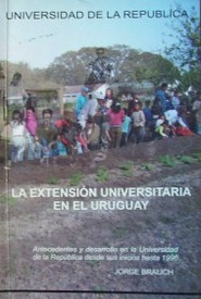 La extensión universitaria en el Uruguay : antecedentes y desarrollo en la Universidad de la República desde sus inicios hasta 1996